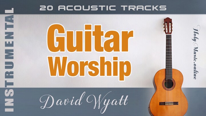 🎸 Guitar Worship: 20 Acoustic Tracks – David Wyatt | Instrumental Music