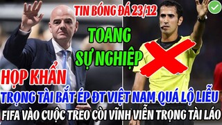 HỌP KHẨN: TRỌNG TÀI BẮT ÉP ĐT VIỆT NAM QUÁ LỘ LIỄU, FIFA VÀO CUỘC TREO CÒI VĨNH VIỄN TRỌNG TÀI LÁO