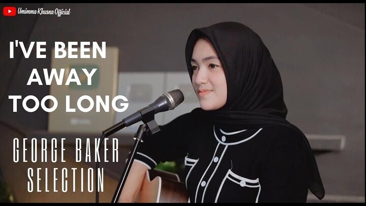 I'VE BEEN AWAY TOO LONG - GEORGE BAKER SELECTION | COVER BY UMIMMA KHUSNA