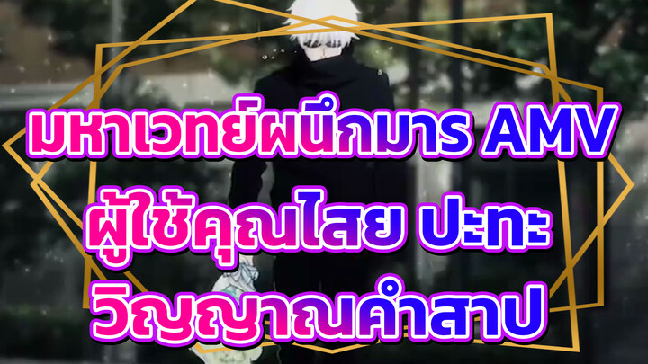 มหาเวทย์ผนึกมาร AMV
ผู้ใช้คุณไสย ปะทะ
วิญญาณคำสาป