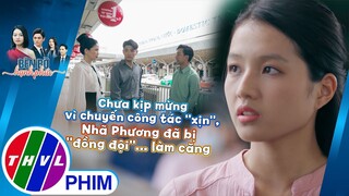 Chưa kịp mừng vì được chuyến công tác "xịn", Phương đã bị "đồng đội"... làm căng | BÊN BỜ HẠNH PHÚC