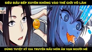 Siêu Đầu Bếp Xuyên Không Vào Thế Giới Võ Lâm Dùng Tuyệt Kỹ Gia Truyền Nấu Món Ăn Vạn Người Mê