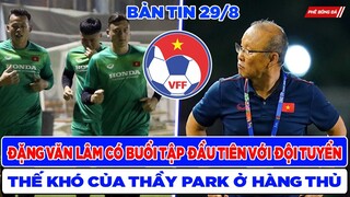 BẢN TIN BÓNG ĐÁ VIỆT NAM 29/8: ĐẶNG VĂN LÂM TẬP BUỔI ĐẦU TIÊN, THẦY PARK GẶP KHÓ VỚI HÀNG THỦ