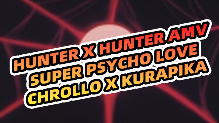 [Hunter x Hunter AMV] Super Psycho Love (Chrollo x Kurapika)