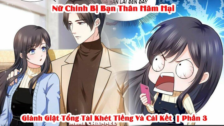 Nữ Chính Bị Bạn Thân Hãm Hại Giành Giật Tổng Tài Và Cái Kết | Phần 3 | Tóm Tắt Truyện Tranh | Review