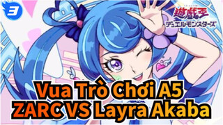 [Vua Trò Chơi A5] Cuộc Chiến Cuối Cùng Để Kết Thúc Sự Hỗn Loạn | ZARC VS Layra Akaba_3