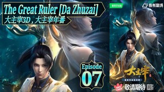 Eps 07 | The Great Ruler [Da Zhuzai] Sub Indo