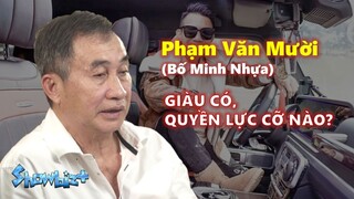 Tiểu sử Phạm Văn Mười: Bố Minh Nhựa giàu có và quyền lực cỡ nào?