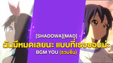 [Shadowa][MAD] ฉันมีหมดเลยนะ แบบที่เธอชอบน่ะ BGM YOU (รวมซีน)