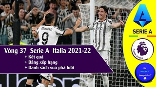 Kết quả & Bảng xếp hạng Vòng 37 Serie A Ý, Ngoại hạng Anh 21/22