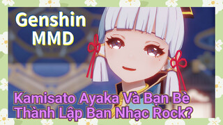 [Genshin, MMD] Kamisato Ayaka Và Bạn Bè Thành Lập Ban Nhạc Rock?