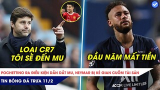 TIN BÓNG ĐÁ TRƯA 11/2| POCHETTINO CHẤP NHẬN ĐẾN MU NẾU CR7 RỜI ĐI, NEYMAR BỊ KẺ GIAN CUỖM TÀI SẢN