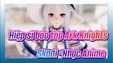 Hiệp sĩ bão táp Ark Knights
Skadi -Nhạc Anime