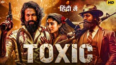 Toxic (2025) Rocking Star Naveen Kumar Gowda Yash, Sai Pallavi, New Released Full Hindi Action Movie