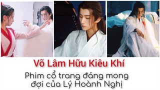 Võ Lâm Hữu Kiêu Khí | phim cổ trang mới đáng chờ đợi của Lý Hoành Nghị.