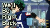 We'll be right back [my hero academia]