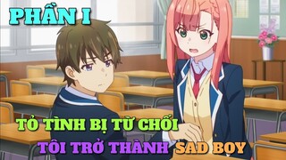 TÓM TẮT ANIME: TỎ TÌNH BỊ TỪ CHỐI TÔI TRỞ THÀNH SAD BOY | PHẦN 1 | Chú bé M