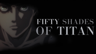 [ Attack on Titan | Islay ]FIFTY SHADES OF TITAN