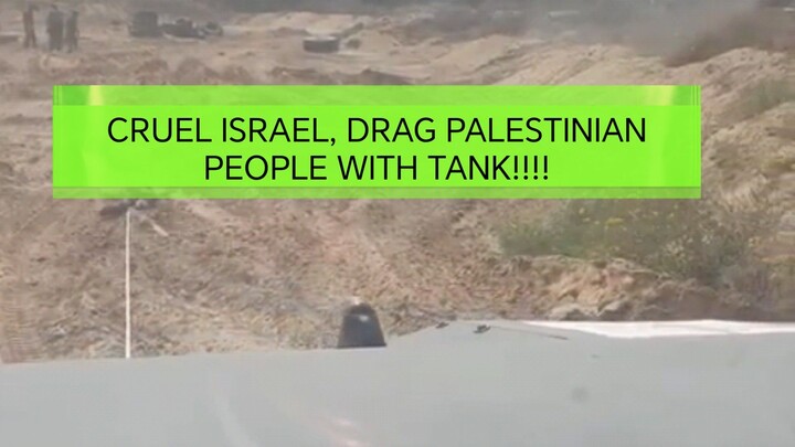 brazen israel they drag palestinians with tanks, cruel and cowardly israel