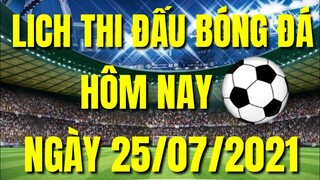 LỊCH THI ĐẤU BÓNG ĐÁ HÔM NAY MỚI NHẤT 25/07/2021