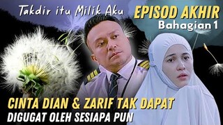 Episod Akhir Takdir itu Milik Aku bahagian 1 - Cinta Dian & Zarif Tak Dapat Digugat Oleh Sesiapapun