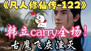 凡人修仙传-122：韩立carry全场，灭掉古魔夺回青竹蜂云剑，元刹圣祖大怒！凡人修仙传年番之后剧情解读