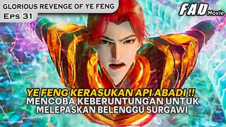 MENCOBA KEBERUNTUNGAN UNTUK MENGAMBIL API ABADI YANG KUAT!! -ALUR GLORIOUS REVENGE OF YE FENG EPS 31