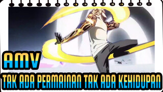 AMV
TAK ADA PERMAINAN TAK ADA KEHIDUPAN