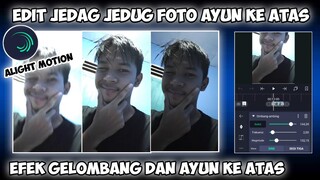 CARA EDIT VIDEO FOTO JEDAG JEDUG AYUN KE ATAS DAN EFEK GELOMBANG DI ALIGHT MOTION