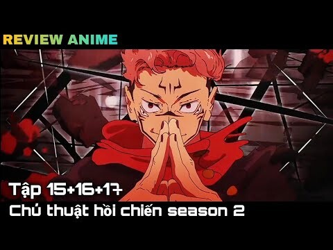 Tóm tắt anime | Chú thuật hồi chiến season 2 - jujutsu kaisen 2 | Tập 15+16+17 || kira_review all