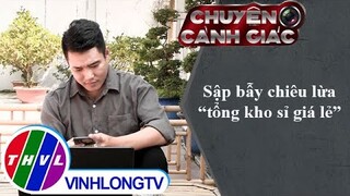 Sập bẫy chiêu lừa "tổng kho sỉ giá lẻ" | Chuyện cảnh giác