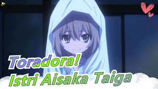 [Toradora!]Aisaka Taiga,Istrimu Datang!