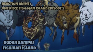 REACTION ANIME : ONE PIECE FISH-MAN ISLAND EPISODE 5 || Sudah sampai fishman island