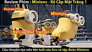 REVIEW PHIM MINIONS - KẺ CẮP MẶT TRĂNG 1 || TẬP PHIM TẠO NÊN TÊN TUỔI GRU VÀ MINIONS TỚ REVIEW PHIM