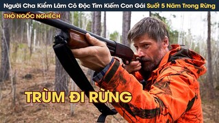 [Review Phim] Người Cha Kiểm Lâm Tìm Kiếm Con Gái Suốt 5 Năm Trong Rừng Và Trò Chơi Bí Ẩn Đằng Sau