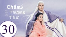 Tam Sinh Tam Thế Chẩm Thượng Thư - Tập 30 | Lồng Tiếng
