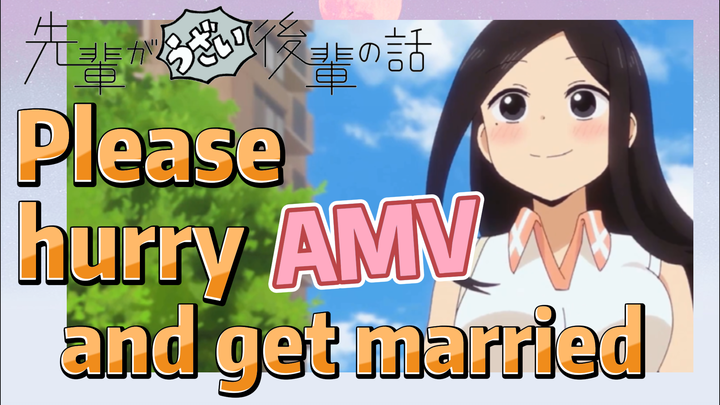 [My Senpai is Annoying]  AMV | Please hurry and get married