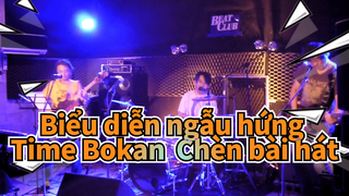 Biểu diễn ngẫu hứng
Time Bokan 
Chèn bài hát