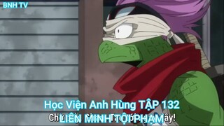 Học Viện Anh Hùng TẬP 132-LIÊN MINH TỘI PHẠM