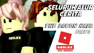 SELURUH ALUR CERITA THE BACON HAIR ROBLOX (Oblivious) -Bahasa Indonesia