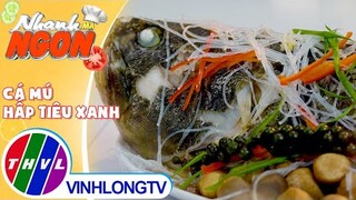 Cá Mú Hấp Tiêu Xanh & tuyệt chiêu pha nước chấm chua ngọt ăn phát ghiền | Nhanh Mà Ngon – Tập 115