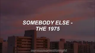the 1975 - somebody else -- lyrics