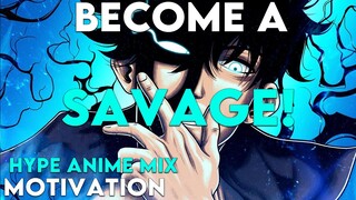 BECOME A SAVAGE! - LEGENDARY ANIME MIXED MOTIVATION - ANIME MOTIVATION - [AMV]