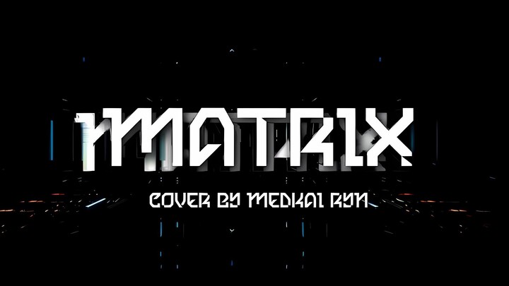 Matrix by Medkai Ryn | #medcover | #JPOPENT