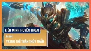 Đa sắc Yasuo Thế Thân Thủy Thần | Liên Minh Huyền Thoại