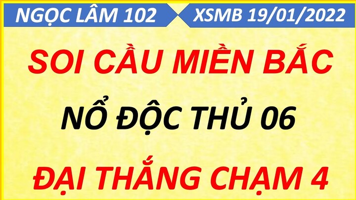 SOI CẦU LÔ XSMB NGÀY 19/01/2022, SOI CẦU XSMB, CẦU LÔ BẠC NHỚ, CAO THỦ CHỐT SỐ, NGỌC LÂM 102