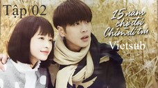 Mười Lăm Năm Chờ Đợi Chim Di Trú - Tập 02 | Vietsub
