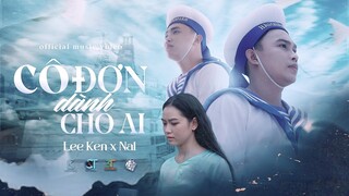 CÔ ĐƠN DÀNH CHO AI | LEE KEN x NAL | OFFICIAL MUSIC VIDEO