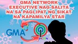 GMA NETWORK EXECUTIVE NAG-SALITA NA SA PAGLIPAT DIUMANO NG SIKAT NA KAPAMILYA STAR!