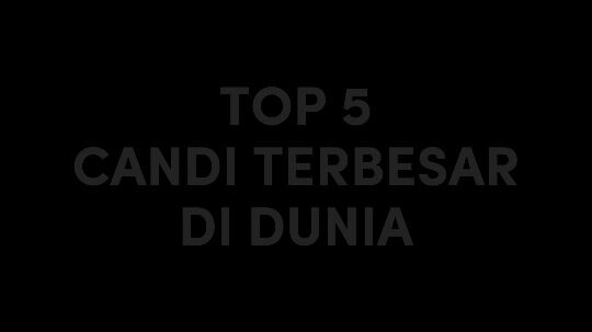 TOP 5 CANDI TERBESAR DI DUNIA